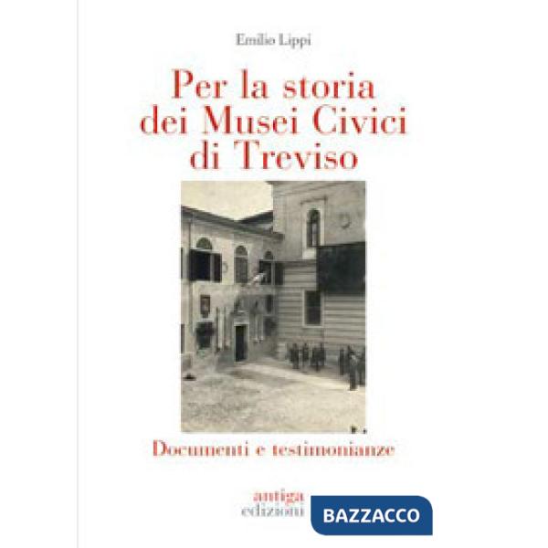 Per la storia dei Musei Civici di Treviso. Documenti e testimonianze