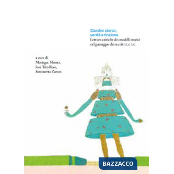 Giardini storici, verità e finzione. Letture critiche dei modelli storici nel paesaggio dei secoli XX e XXI