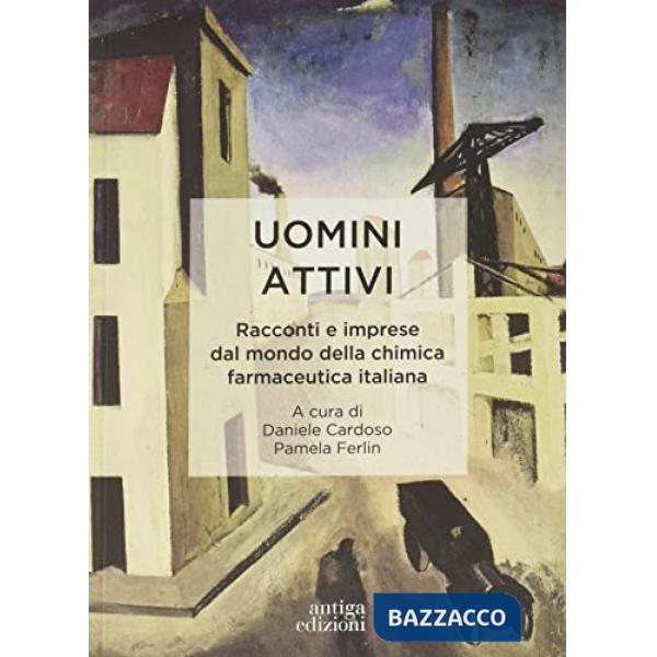 Uomini attivi. Racconti e imprese dal mondo della chimica farmaceutica italiana