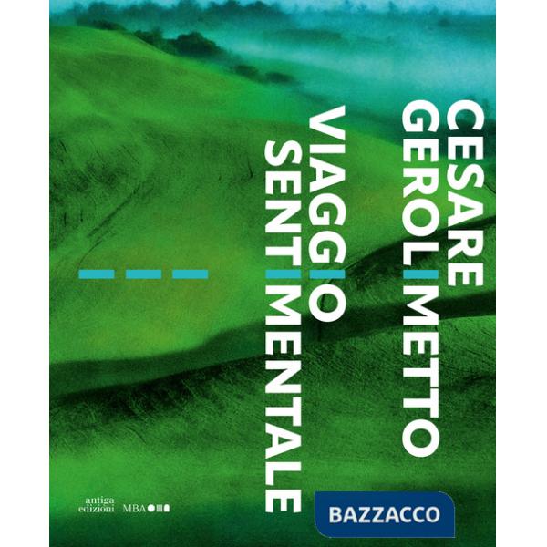 Cesare Gerolimetto. Viaggio sentimentale. Ediz. a colori