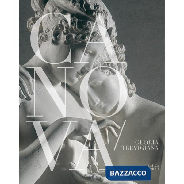Canova, gloria trevigiana. Dalla bellezza classica all'annuncio romantico. Catalogo della mostra ( Treviso, Museo Bailo, 14 magg