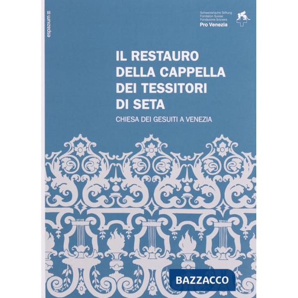 Restauro della Cappella dei Tessitori di Seta. Chiesa dei Gesuiti a Venezia. Ediz. italiana e inglese (Il)