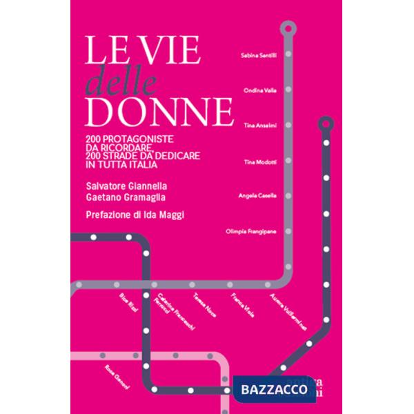 Vie delle donne. 200 protagoniste da ricordare, 200 strade da dedicare in tutta Italia (Le)