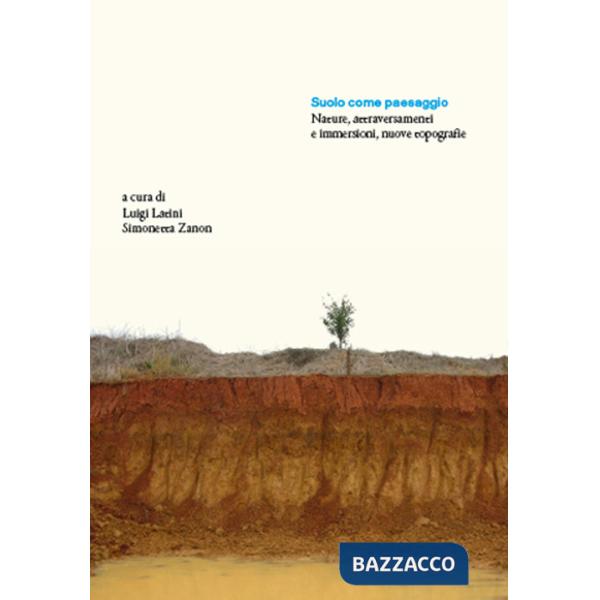 Suolo come paesaggio. Nature, attraversamenti e immersioni, nuove topografie