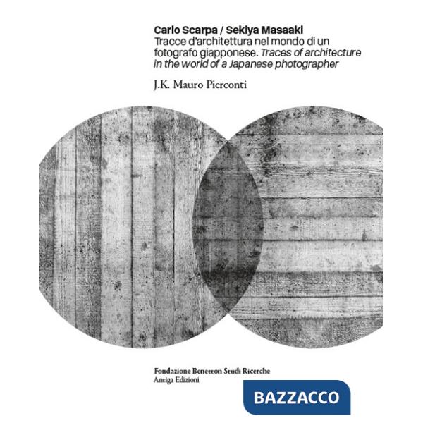 Carlo Scarpa. Sekiya Masaaki. Tracce d'architettura nel mondo di un fotografo giapponese-Traces of architecture in the world of 