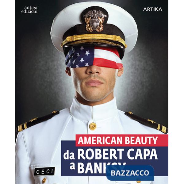 American beauty. Da Robert Capa a Banksy. Catalogo della mostra (Padova, 13 settembre 2023-21 gennaio 2024). Ediz. a colori