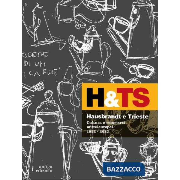 Hausbrandt e Trieste. Cultura e commerci mitteleuropei 1892-2023. Ediz. a colori