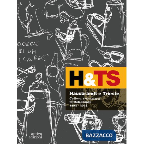 Hausbrandt e Trieste. Cultura e commerci mitteleuropei 1892-2023. Ediz. a colori