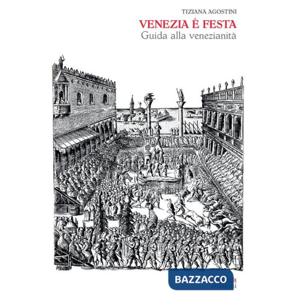 Venezia è festa. Guida alla venezianità