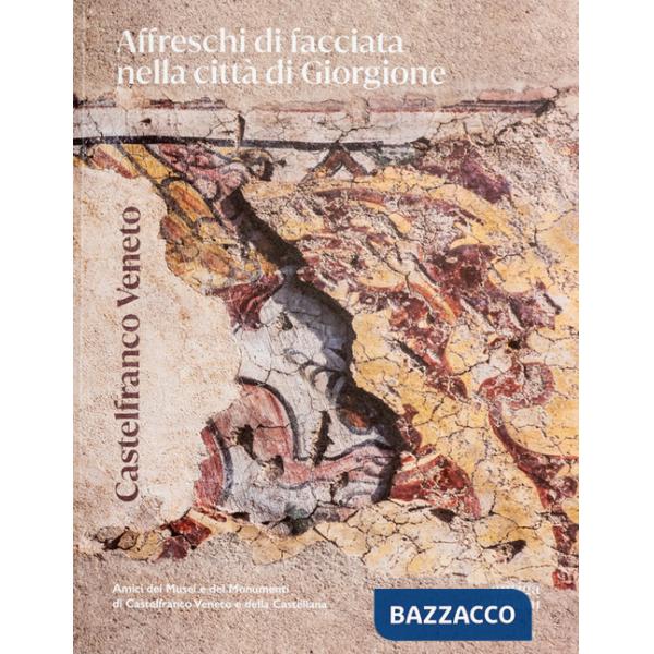 Castelfranco Veneto. Affreschi di facciata nella città di Giorgione. Ediz. a colori