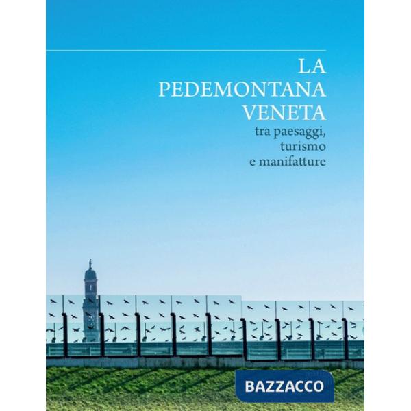 Pedemontana veneta tra paesaggi, turismo e manifatture. Ediz. a colori (La)
