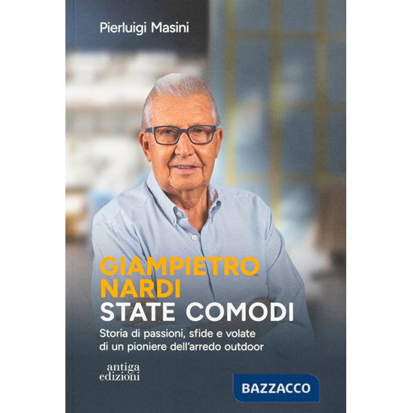 Giampietro Nardi. State comodi. Storia di passioni, sfide e volate di un pioniere dell'arredo outdoor
