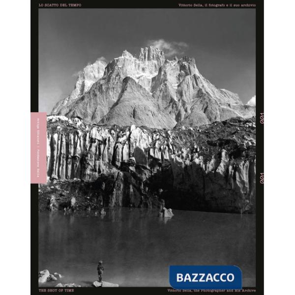 Scatto del tempo. Vittorio Sella, il fotografo e il suo archivio-The shot of time. Vittorio Sella the photographer and his archi