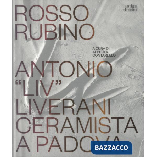 Rosso rubino. Antonio "Liv" Liverani ceramista a Padova