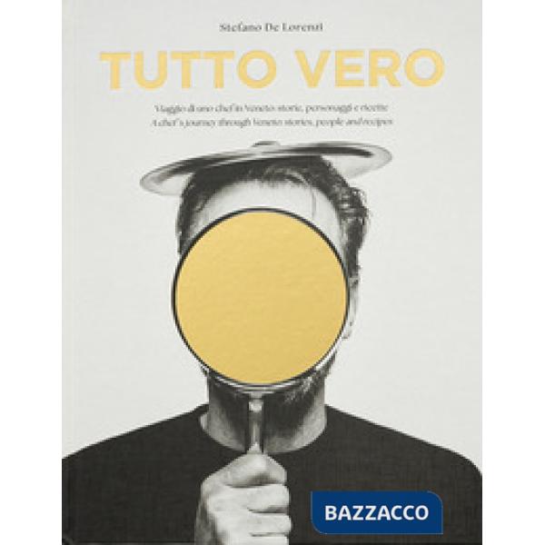 Tutto Vero. Viaggio di uno chef in Veneto: storie, personaggi e ricette. Ediz. italiana e inglese