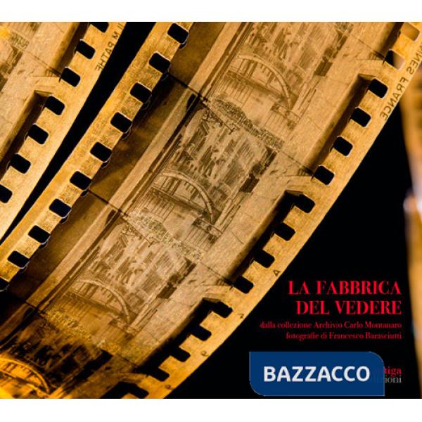 Fabbrica del vedere. Dalla collezione Archivio Carlo Montanaro (La)