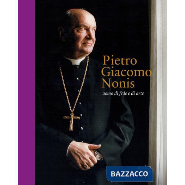 Pietro Giacomo Nonis. Uomo di fede e di arte