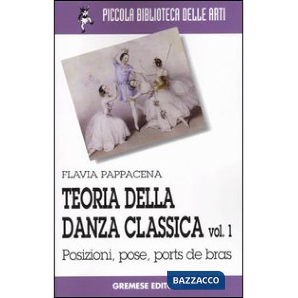 Teoria della danza classica. Vol. 1: Posizioni, pose, ports de bras.
