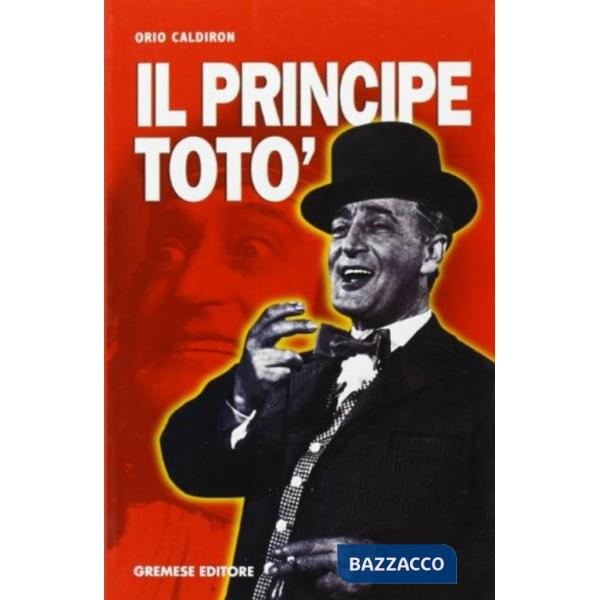 Principe Totò. La vita, il teatro, il cinema, i ricordi di chi l'ha conosciuto (