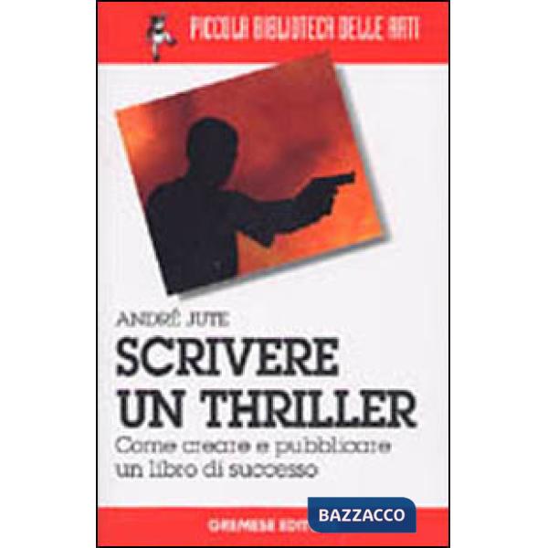 Scrivere un thriller. Come creare e pubblicare un libro di successo