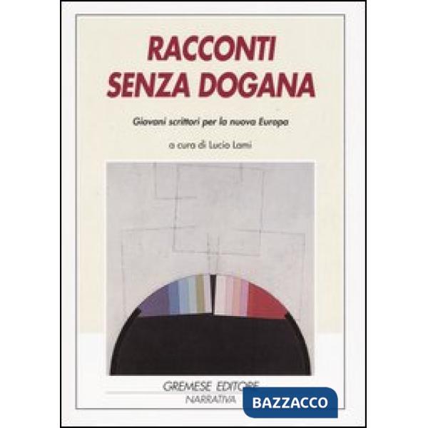 Racconti senza dogana. Giovani scrittori per la nuova Europa. Ediz. multilingue