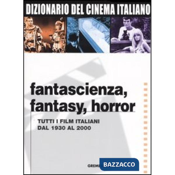 Dizionario del cinema italiano. Fantascienza, fantasy, horror. Tutti i film italiani dal 1930 al 2000
