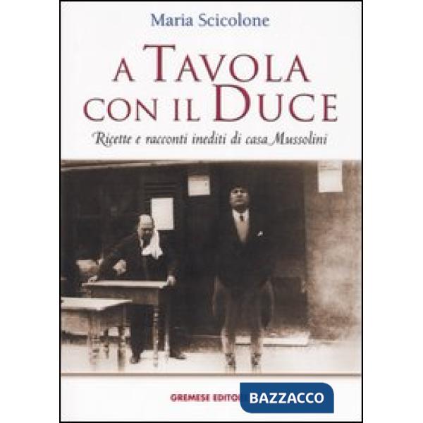 A tavola con il Duce. Ricette e racconti inediti di casa Mussolini