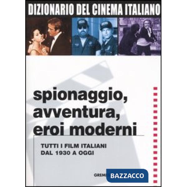 Dizionario del cinema italiano. Spionaggio, avventura, eroi moderni. Tutti i film italiani dal 1930 a oggi