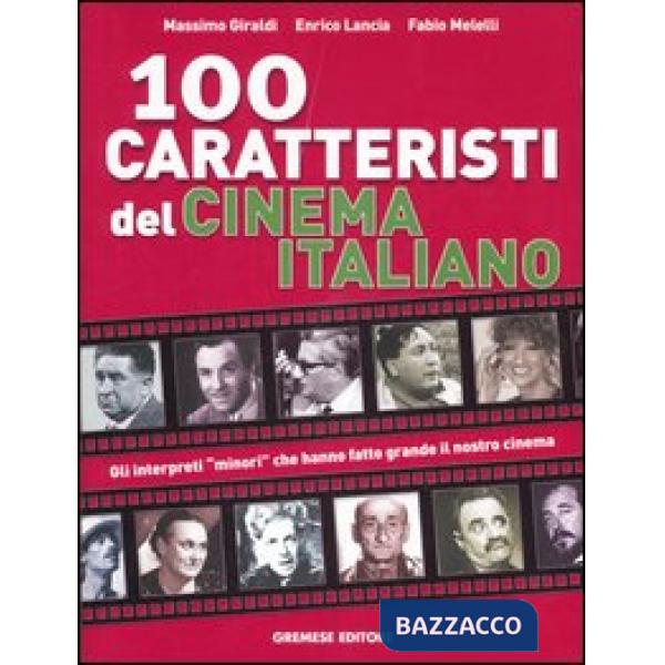 Cento caratteristi del cinema italiano. Gli interpreti «minori» che hanno fatto 