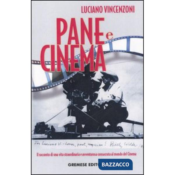 Pane e cinema. Il racconto di una vita straordinaria e avventurosa consacrata al mondo del cinema