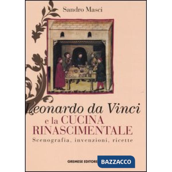 Leonardo da Vinci e la cucina rinascimentale. Scenografia, invenzioni, ricette