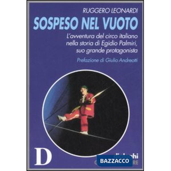Sospeso nel vuoto. L'avventura del circo italiano nella storia di Egidio Palmiri, suo grande protagonista