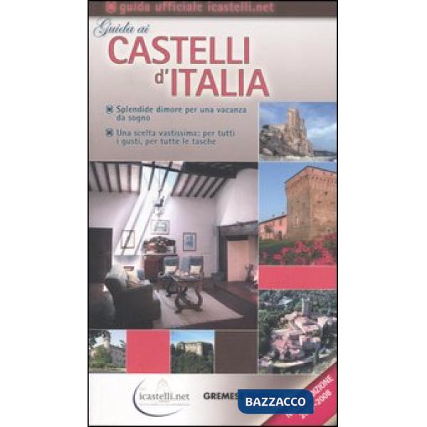 Guida ai castelli d'Italia 2007-2008. Dimore prestigiose per una vacanza da sogno