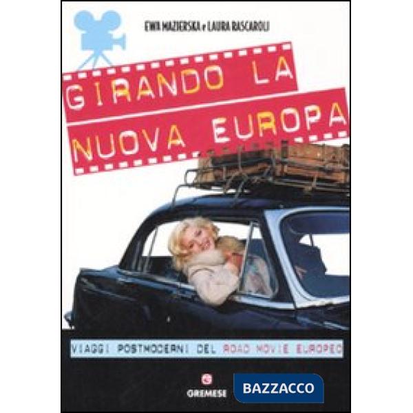 Girando la nuova Europa. Viaggi postmoderni del road movie europeo. Ediz. illustrata