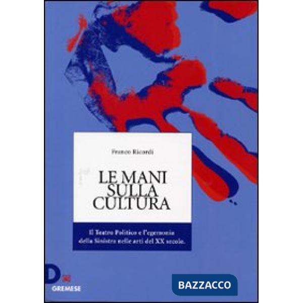 Mani sulla cultura. Il teatro politico e l'egemonia della sinistra nelle arti de