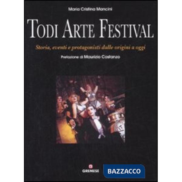 Todi arte festival. Storia, eventi e protagonisti dalle origini a oggi