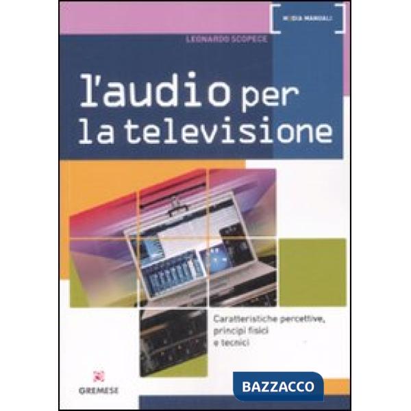 Audio per la televisione. Caratteristiche percettive, principi fisici e tecnici. Ediz. illustrata (L')