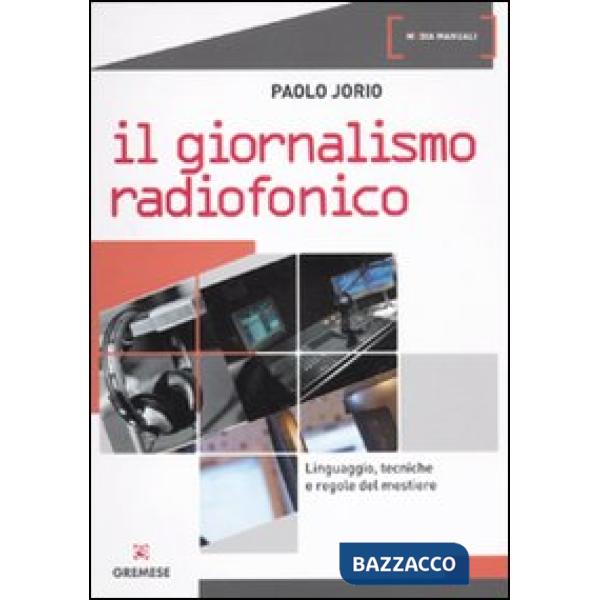 Giornalismo radiofonico. Linguaggio, tecniche e regole del mestiere
