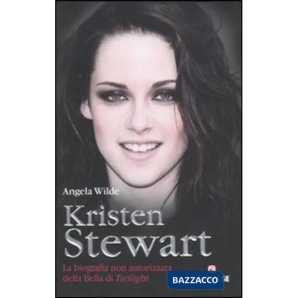 Kristen Stewart. La biografia non autorizzata della bella di Twilight