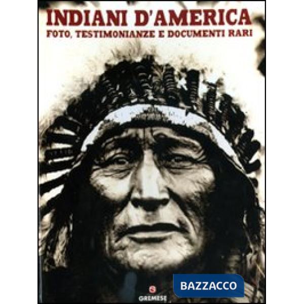 Indiani d'America. Foto, testimonianze e documenti rari. Ediz. illustrata