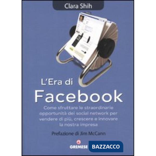 Era di Facebook. Come sfruttare le straordinarie opportunità dei social network per vendere di più, crescere e innovare la nostr