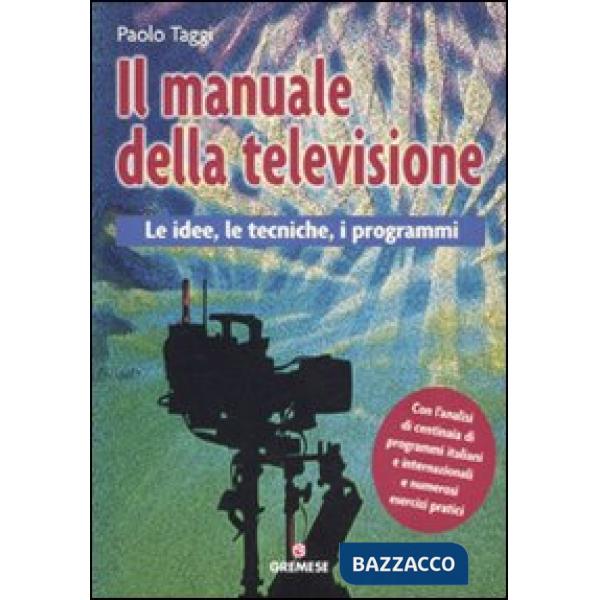 Manuale della televisione. Le idee, le tecniche, i programmi (Il)