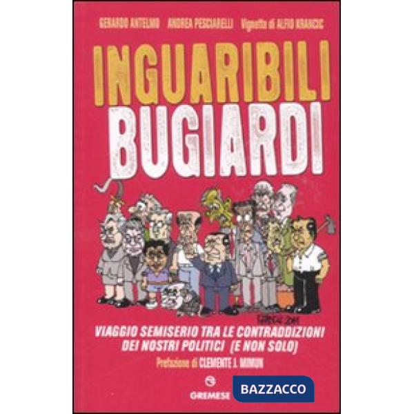 Inguaribili bugiardi. Viaggio semiserio tra le contraddizioni dei nostri politic
