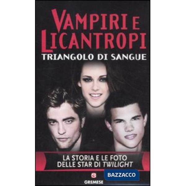 Vampiri e licantropi. Triangolo di sangue. La storia e le foto delle star di Twi