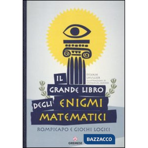 Grande libro degli enigmi matematici. Rompicapo e giochi logici (Il)