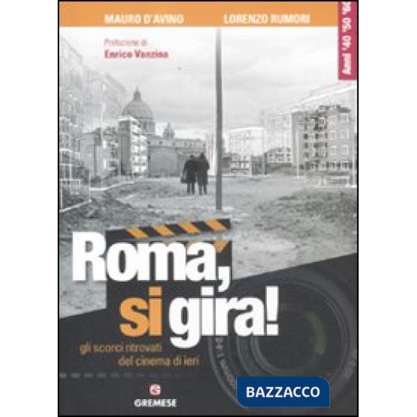 Roma, si gira! Gli scorci ritrovati del cinema di ieri. Ediz. illustrata