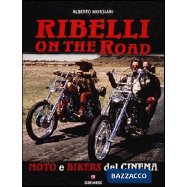 Ribelli on the road. Moto e bikers del cinema. Ediz. illustrata