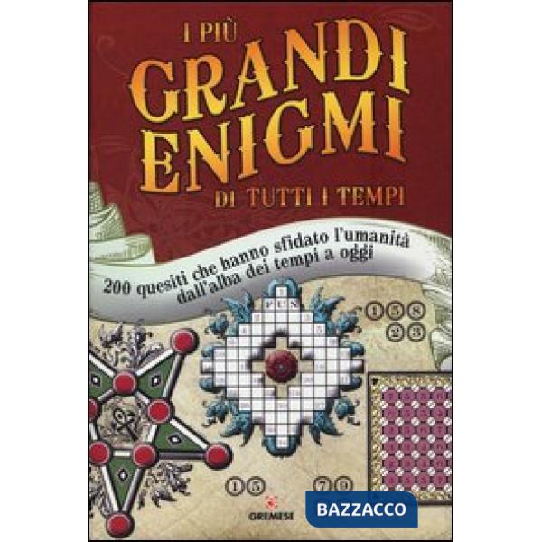 Più grandi enigmi di tutti i tempi. 200 quesiti che hanno sfidato l'umanità dall