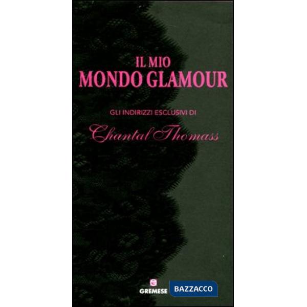 Mio mondo glamour. Gli indirizzi esclusivi di Chantal Thomass (Il)