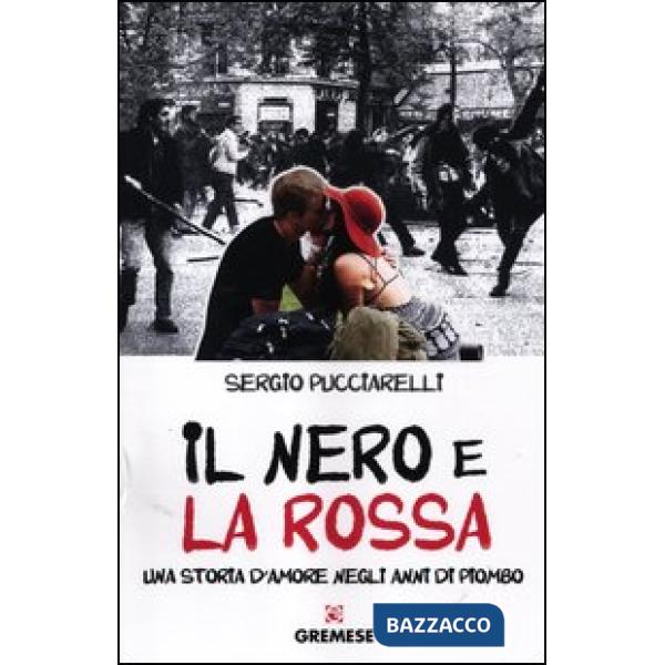 Nero e la rossa. Una storia d'amore negli anni di piombo (Il)